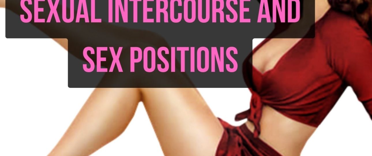 Sexual Intercourse and Sex Positions