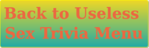 back to useless sex trivia menu