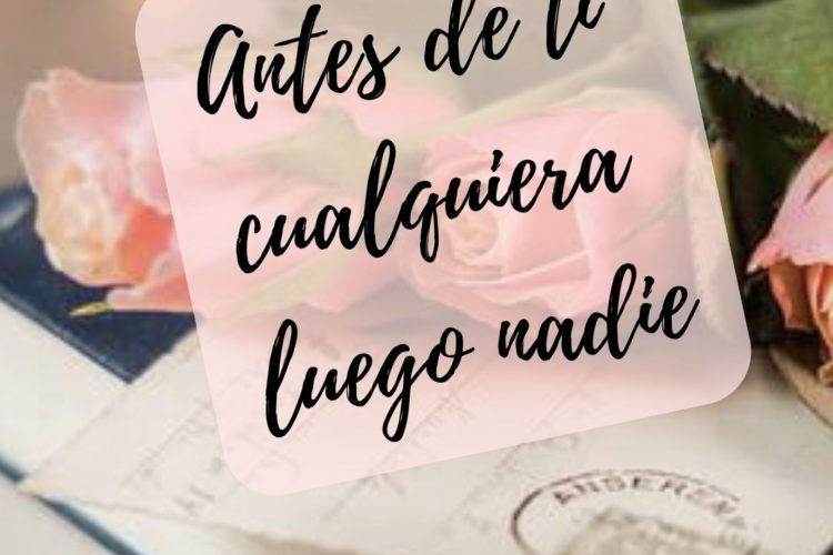 Antes de ti cualquiera luego nadie