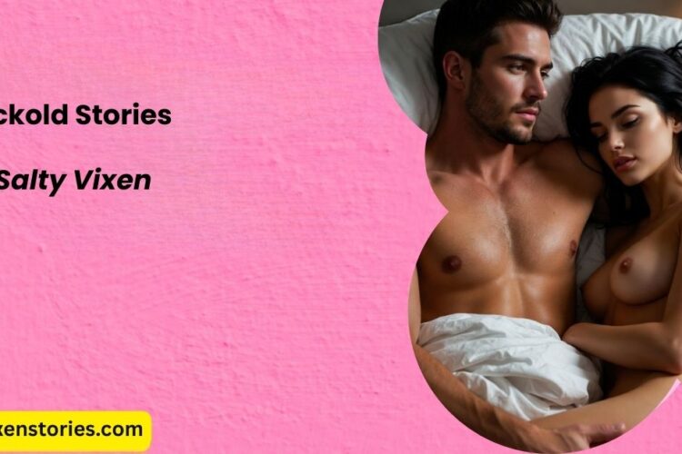 Cuckold Stories by Salty Vixen