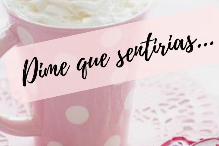 Dime que sentirias...