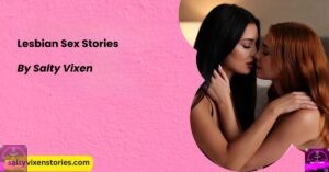 Lesbian Sex Stories by Salty Vixen