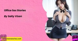 Office Sex Stories by Salty Vixen