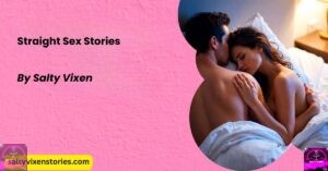 Straight Sex Stories by Salty Vixen