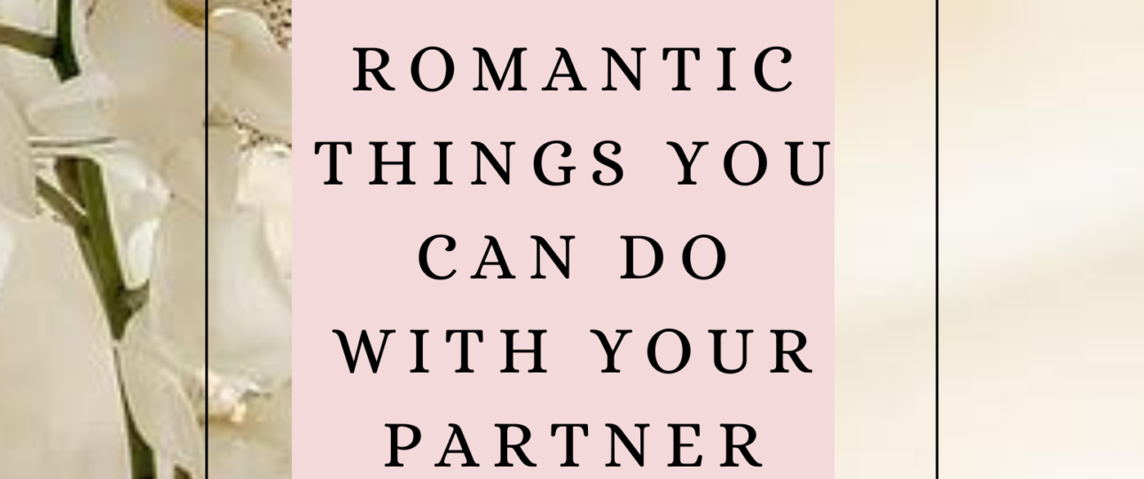 10 Romantic Things You Can Do With Your Partner