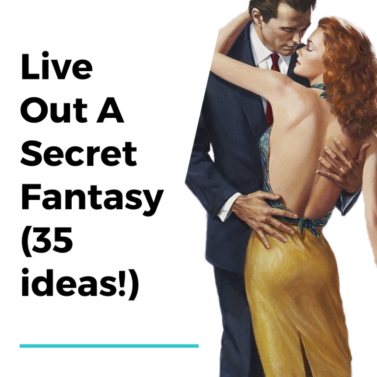 Live Out A Secret Fantasy (35 ideas!)