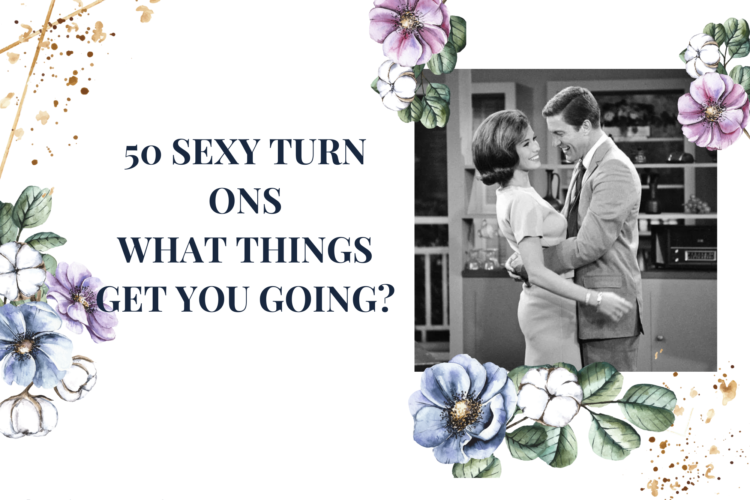 50 sexy turnons what things get you going
