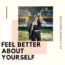 FEEL BETTER ABOUT YOURSELF tips and advice