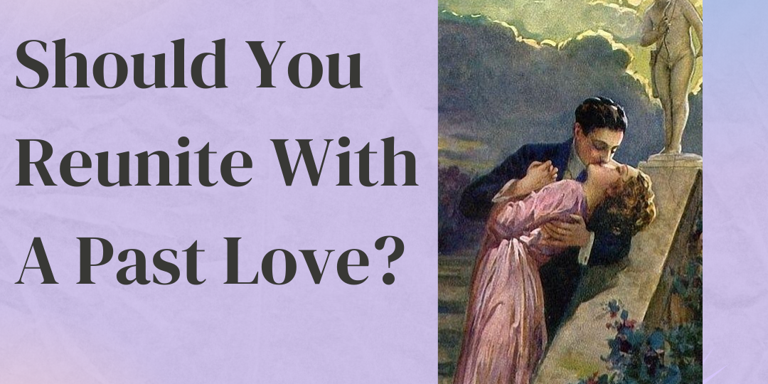 Should You Reunite With A Past Love