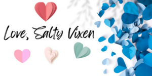 love Salty Vixen