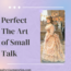 perfect the art of small talk dating tips