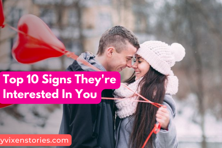 10 signs they are interested in you salty vixen