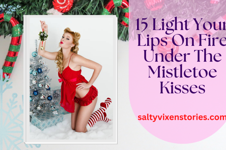 15 Light Your Lips On Fire Under The Mistletoe Kisses