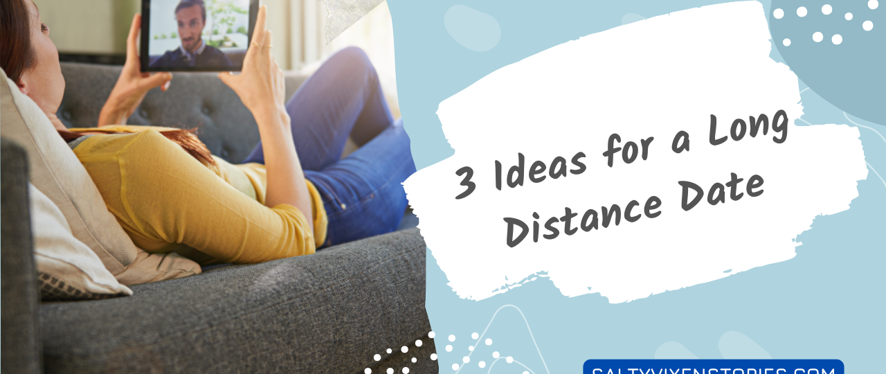 3 ideas for a long distance date salty vixen