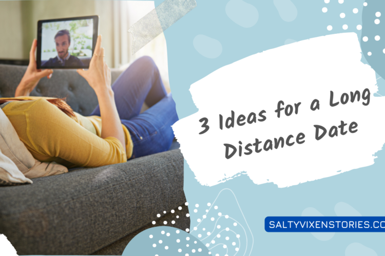 3 ideas for a long distance date salty vixen