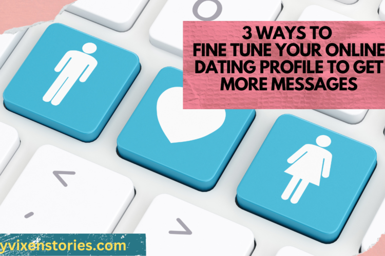 3 ways to fine tune your online dating profile to get more messages salty vixen