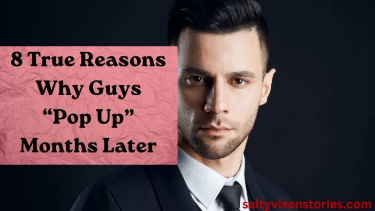 8 True Reasons Why Guys “Pop Up” Months Later