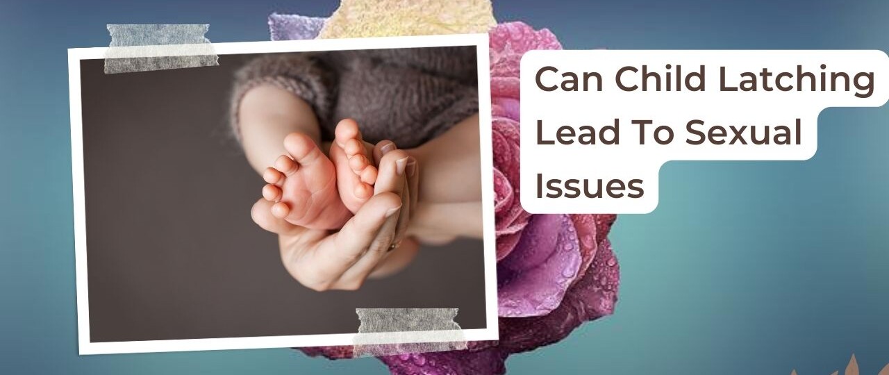Can Child Latching Lead To Sexual Issues