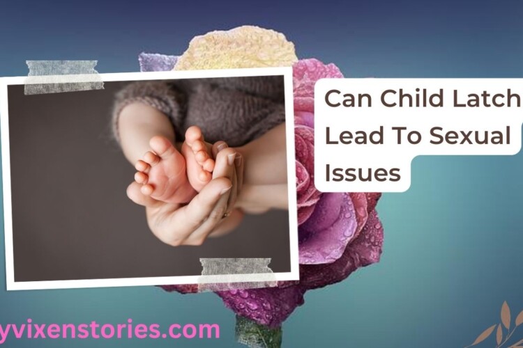 Can Child Latching Lead To Sexual Issues