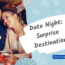 Date Night Surprise Destination date night ideas