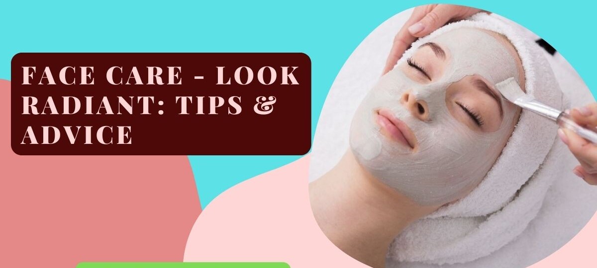 Face Care Look Radiant tips and advice