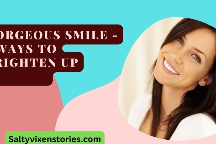 Gorgeous Smile 5 Ways To Brighten Up
