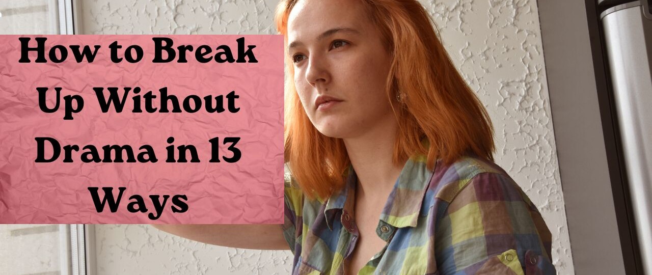 How to Break Up Without Drama in 13 Ways