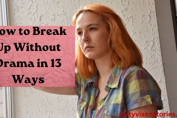 How to Break Up Without Drama in 13 Ways