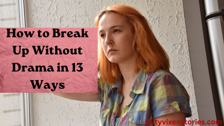 How to Break Up Without Drama in 13 Ways