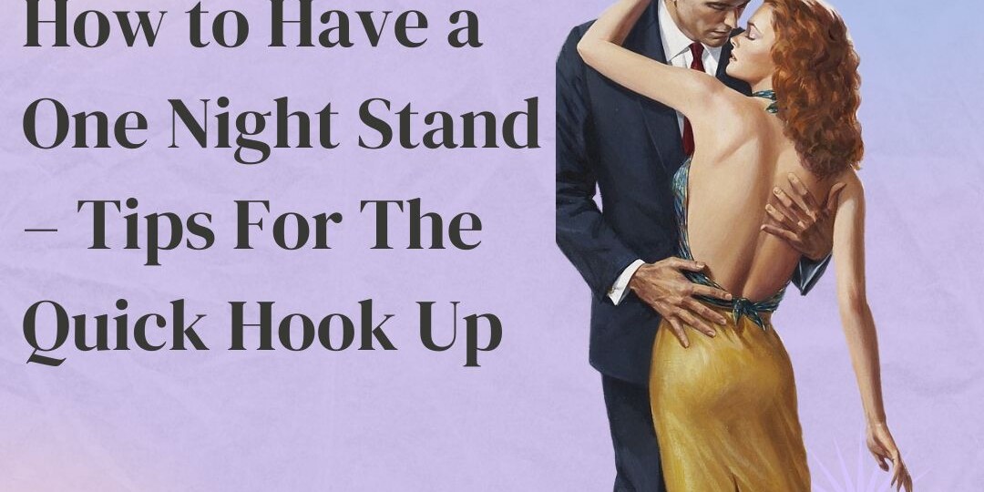 How to Have a One Night Stand – Tips For The Quick Hook Up