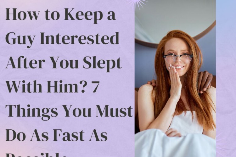 How to Keep a Guy Interested After You Slept With Him 7 Things You Must Do As Fast As Possible
