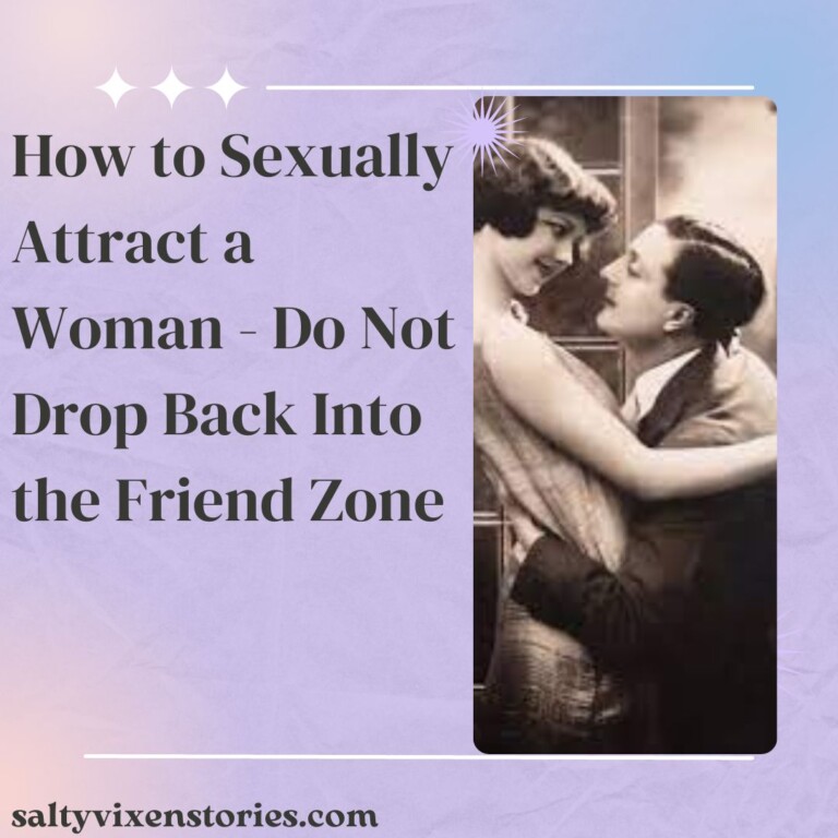 How to Sexually Attract a Woman – Do Not Drop Back Into the Friend Zone
