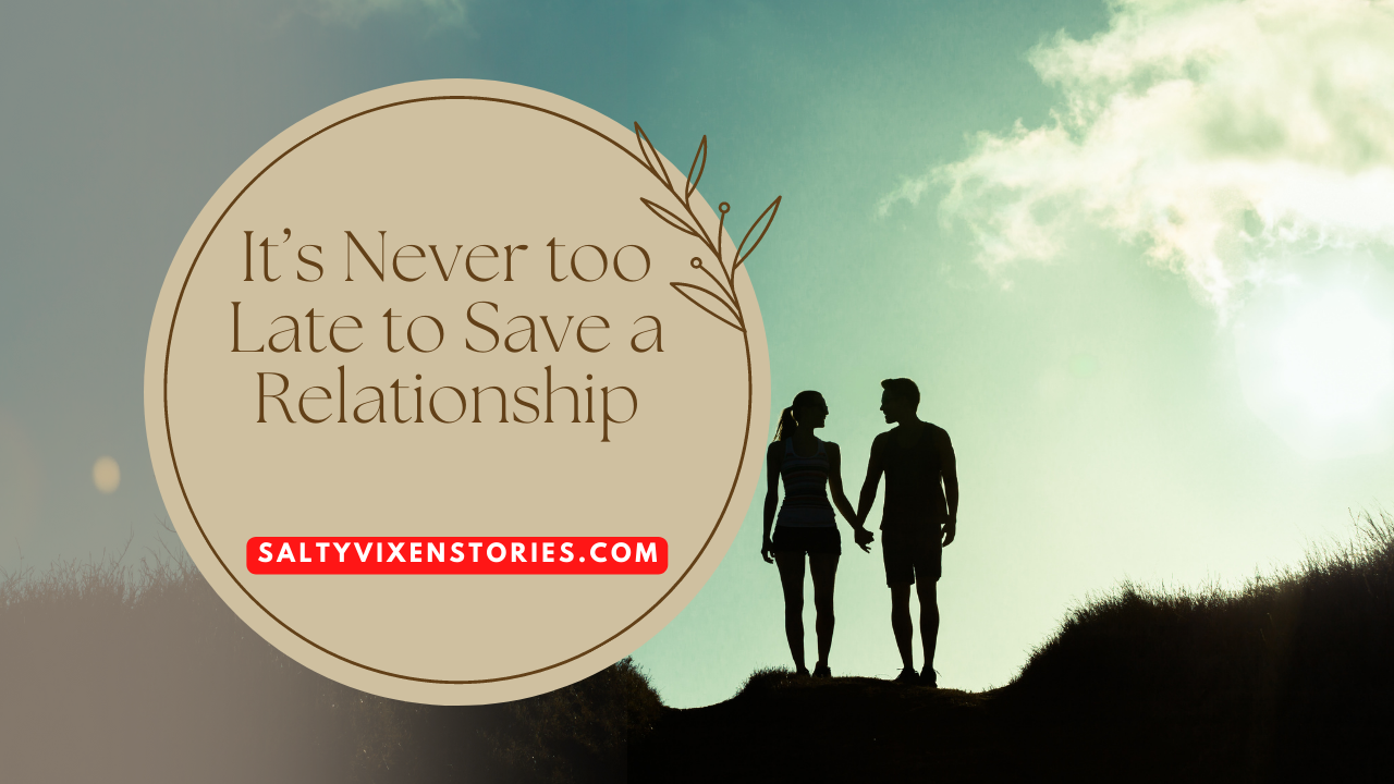 It’s Never too Late to Save a Relationship