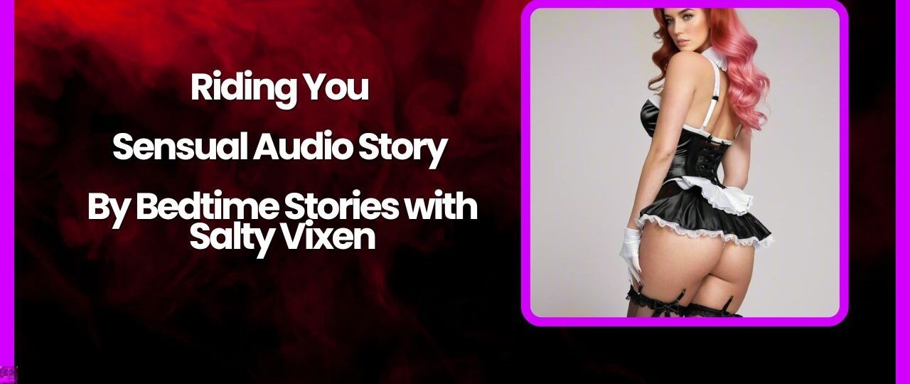 Riding You by Salty Vixen Erotic Audio Story