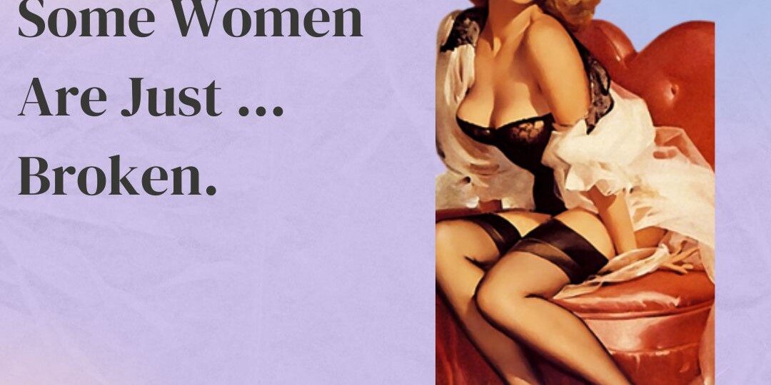 Some Women Are Just … Broken