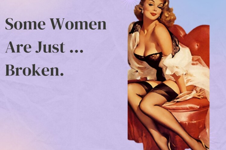 Some Women Are Just … Broken