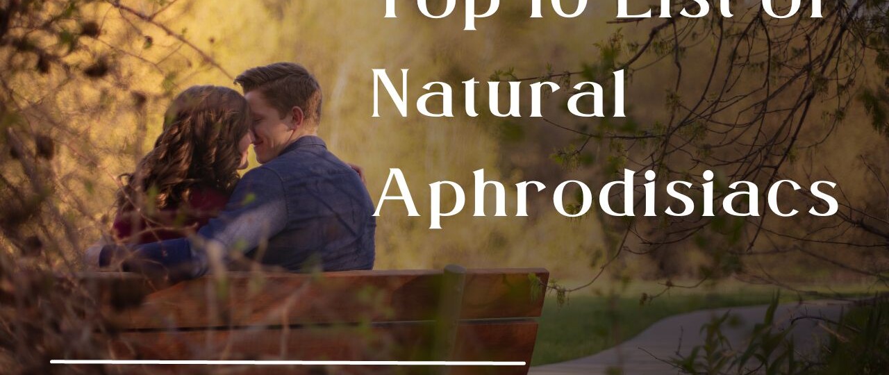 Top 10 List of Natural Aphrodisiacs