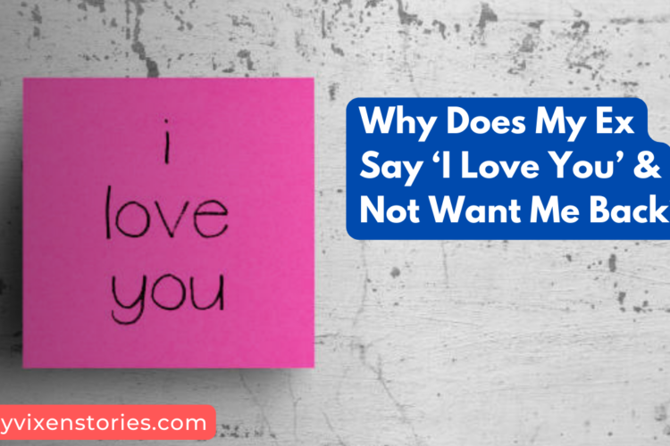 Why Does My Ex Say ‘I Love You Not Want Me Back