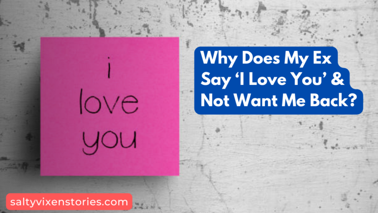 Why Does My Ex Say ‘I Love You’ & Not Want Me Back?