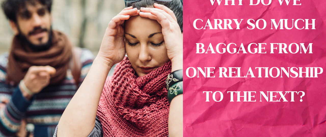 Why do we carry so much baggage from one relationship to the next