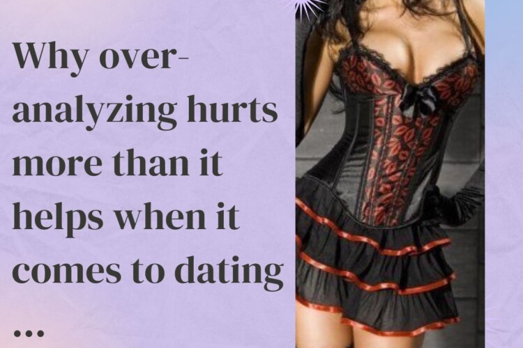 Why over analyzing hurts more than it helps when it comes to dating