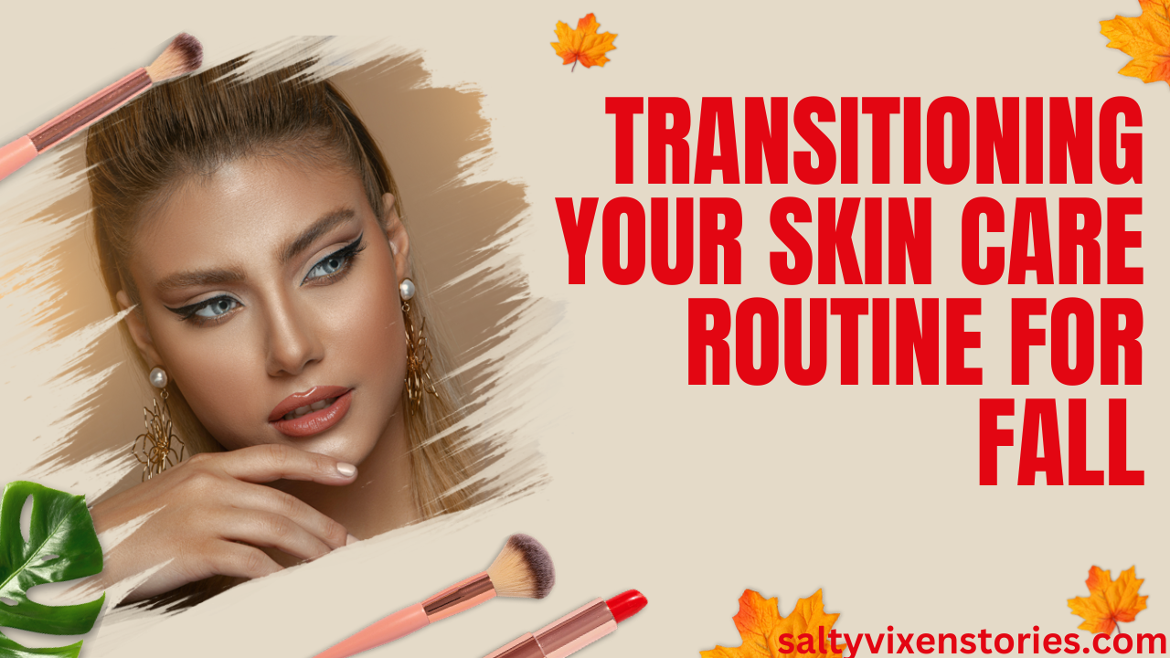 Transitioning your skin care routine for fall - Salty Vixen Lifestyle ...
