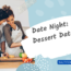 date night of dessert ideas