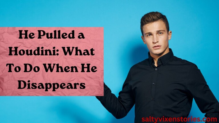 He Pulled a Houdini: What To Do When He Disappears