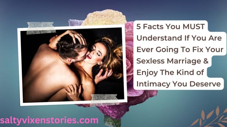 5 Facts You MUST Understand If You Are Ever Going To Fix Your Sexless Marriage & Enjoy The Kind of Intimacy You Deserve