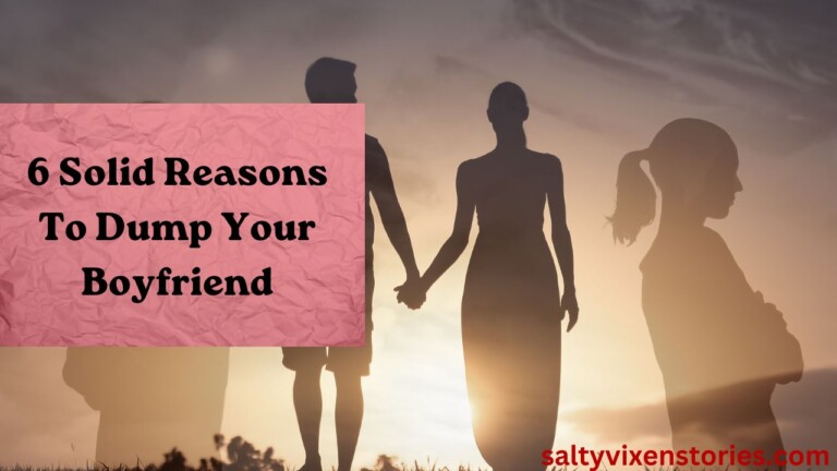 6 Solid Reasons To Dump Your Boyfriend