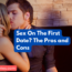 sex on the first date the pros and cons