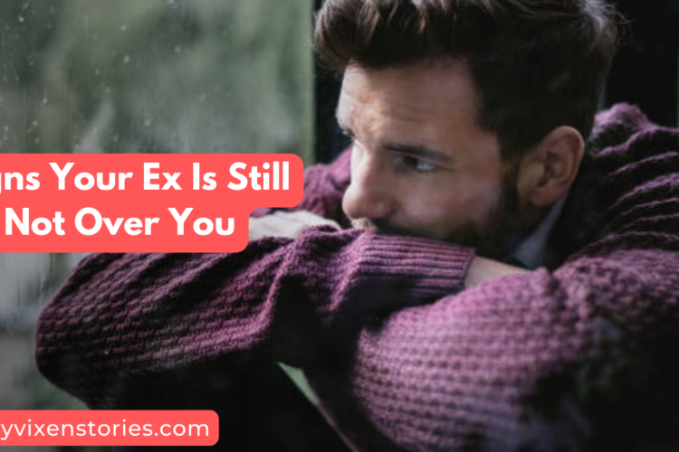 signs your ex is not over you 2022 salty vixen