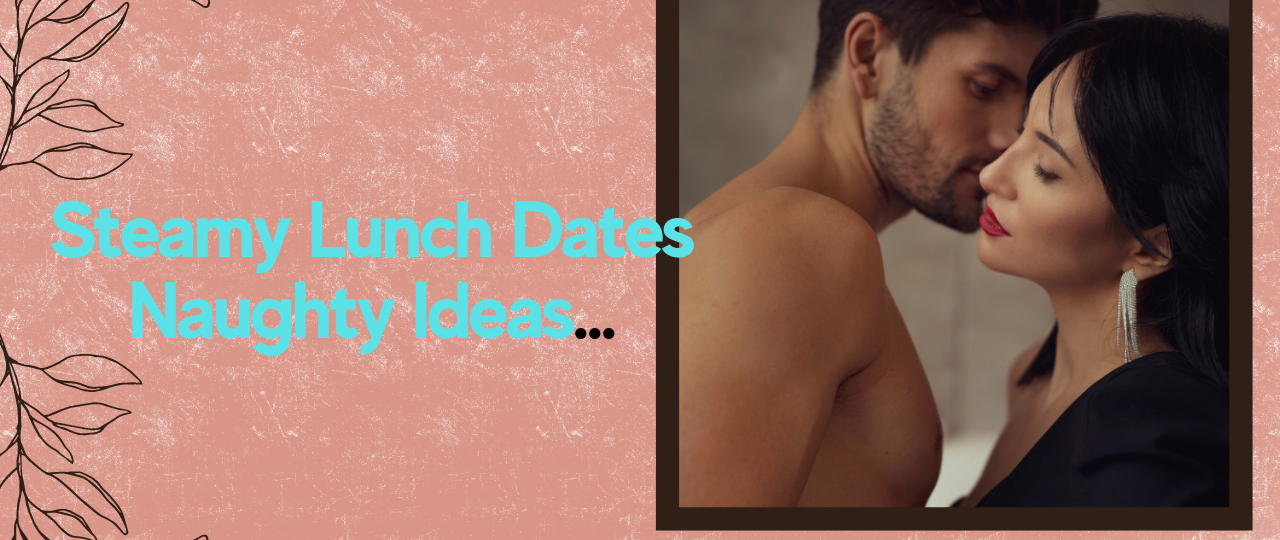 steamy lunch date ideas