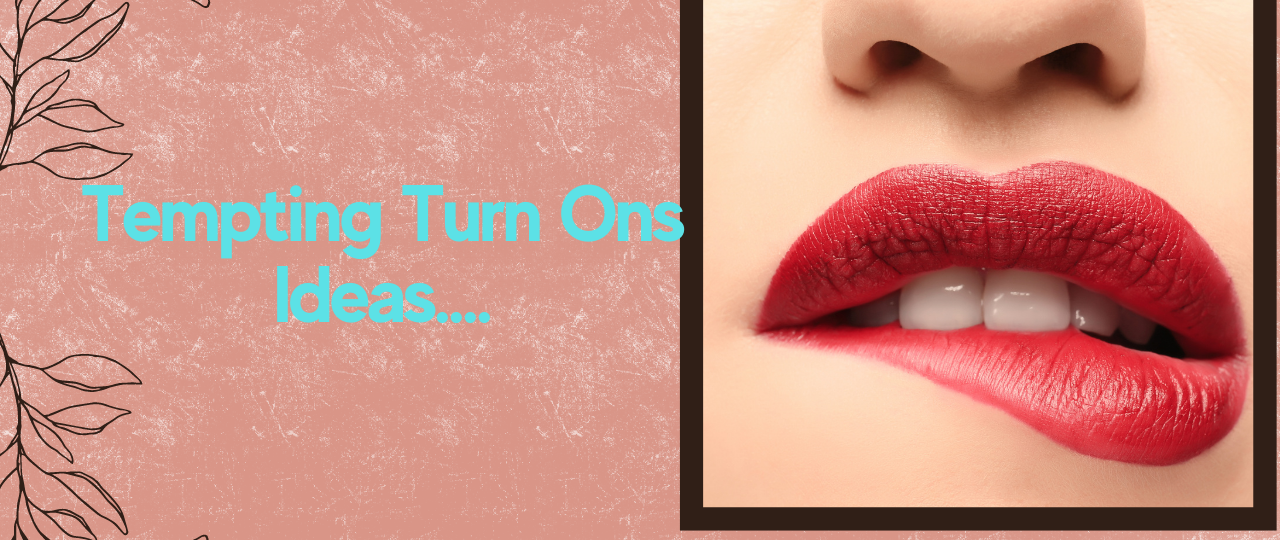 tempting turn ons ideas